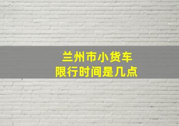 兰州市小货车限行时间是几点