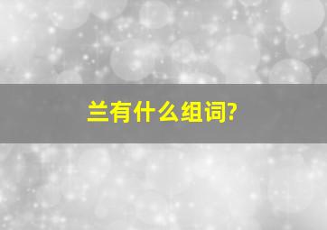 兰有什么组词?