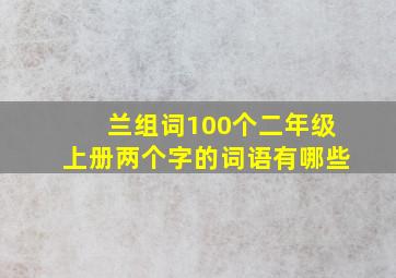 兰组词100个二年级上册两个字的词语有哪些