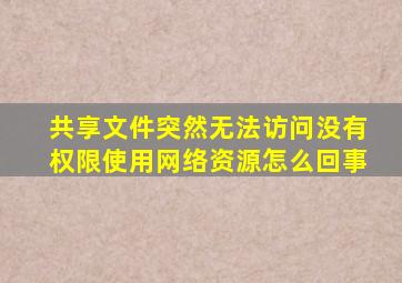 共享文件突然无法访问没有权限使用网络资源怎么回事