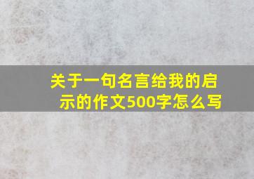 关于一句名言给我的启示的作文500字怎么写