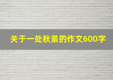 关于一处秋景的作文600字