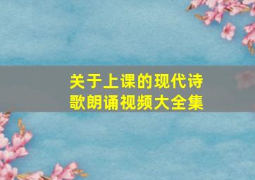 关于上课的现代诗歌朗诵视频大全集