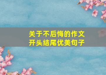 关于不后悔的作文开头结尾优美句子