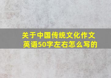 关于中国传统文化作文英语50字左右怎么写的