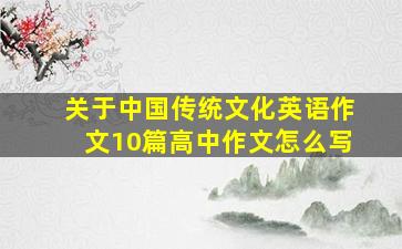 关于中国传统文化英语作文10篇高中作文怎么写