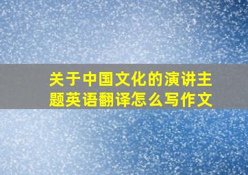 关于中国文化的演讲主题英语翻译怎么写作文