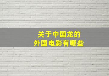 关于中国龙的外国电影有哪些