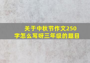 关于中秋节作文250字怎么写呀三年级的题目