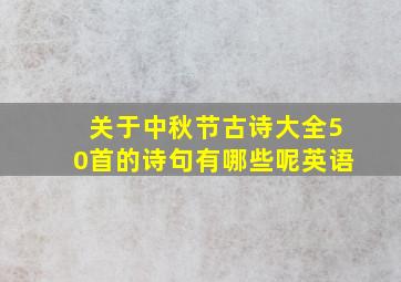 关于中秋节古诗大全50首的诗句有哪些呢英语