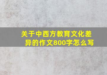 关于中西方教育文化差异的作文800字怎么写