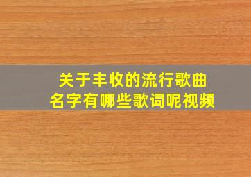 关于丰收的流行歌曲名字有哪些歌词呢视频