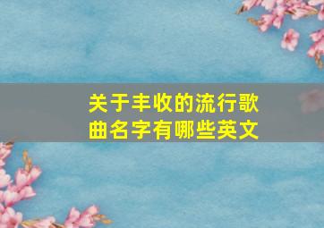 关于丰收的流行歌曲名字有哪些英文