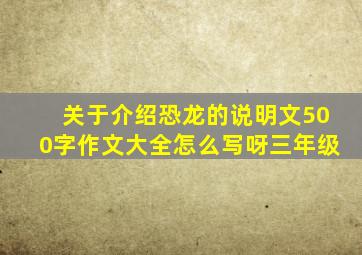 关于介绍恐龙的说明文500字作文大全怎么写呀三年级