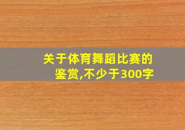 关于体育舞蹈比赛的鉴赏,不少于300字