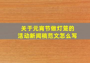 关于元宵节做灯笼的活动新闻稿范文怎么写