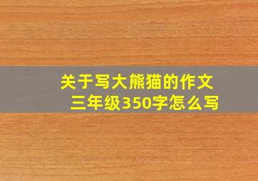 关于写大熊猫的作文三年级350字怎么写