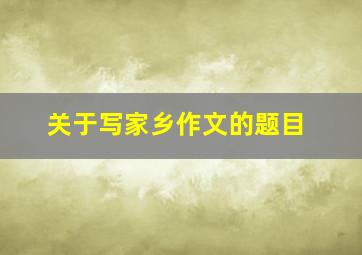 关于写家乡作文的题目