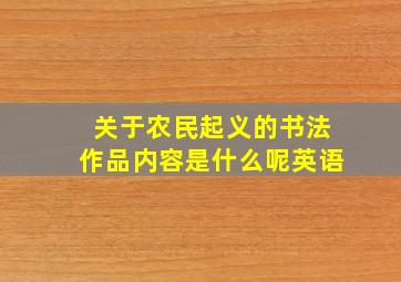 关于农民起义的书法作品内容是什么呢英语