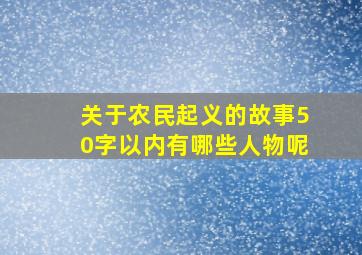 关于农民起义的故事50字以内有哪些人物呢