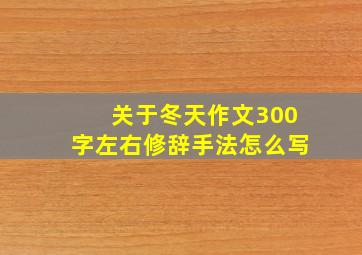 关于冬天作文300字左右修辞手法怎么写