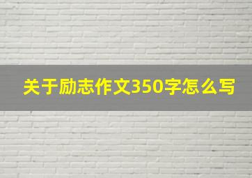 关于励志作文350字怎么写