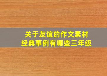 关于友谊的作文素材经典事例有哪些三年级