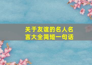 关于友谊的名人名言大全简短一句话