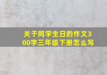 关于同学生日的作文300字三年级下册怎么写