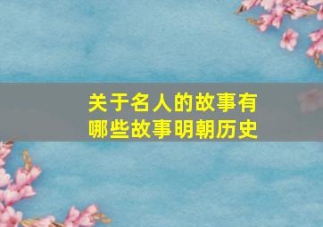 关于名人的故事有哪些故事明朝历史