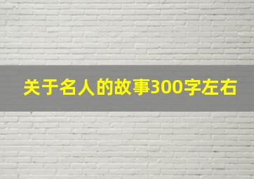 关于名人的故事300字左右