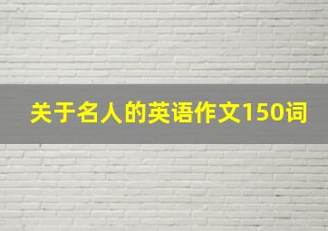 关于名人的英语作文150词