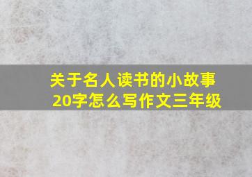 关于名人读书的小故事20字怎么写作文三年级