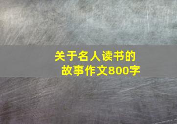 关于名人读书的故事作文800字