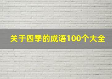 关于四季的成语100个大全