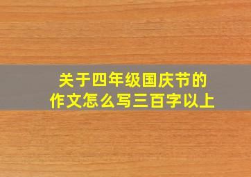 关于四年级国庆节的作文怎么写三百字以上