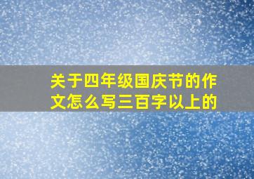 关于四年级国庆节的作文怎么写三百字以上的