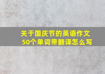 关于国庆节的英语作文50个单词带翻译怎么写