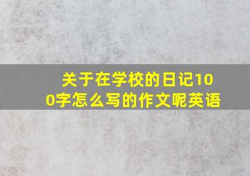 关于在学校的日记100字怎么写的作文呢英语