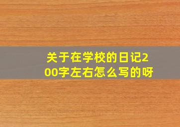 关于在学校的日记200字左右怎么写的呀