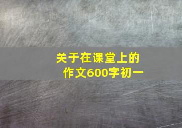 关于在课堂上的作文600字初一