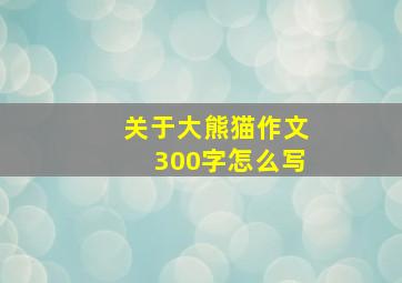 关于大熊猫作文300字怎么写