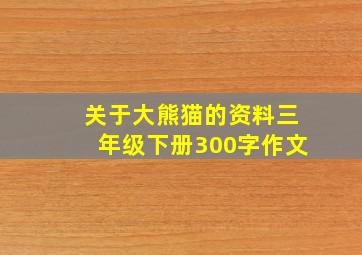 关于大熊猫的资料三年级下册300字作文