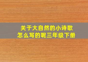 关于大自然的小诗歌怎么写的呢三年级下册