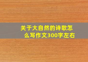 关于大自然的诗歌怎么写作文300字左右