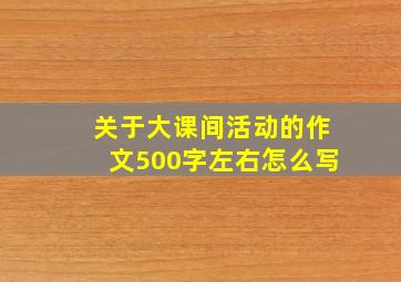 关于大课间活动的作文500字左右怎么写