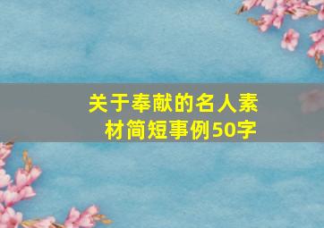 关于奉献的名人素材简短事例50字