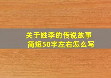 关于姓李的传说故事简短50字左右怎么写