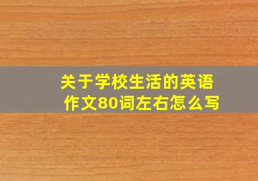 关于学校生活的英语作文80词左右怎么写