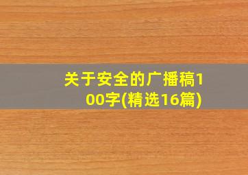 关于安全的广播稿100字(精选16篇)